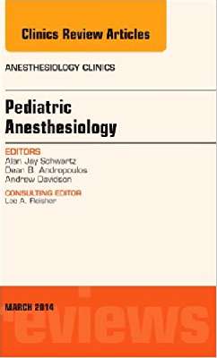 Pediatric Anesthesiology, An Issue of Anesthesiology Clinics, 1e (The Clinics: Internal Medicine)