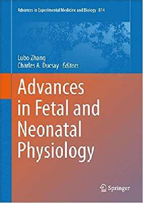 Advances in Fetal and Neonatal Physiology: Proceedings of the Center for Perinatal Biology 40th Anniversary Symposium (Advances in Experimental Medicine and Biology)