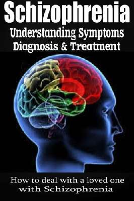 Schizophrenia: Understanding Symptoms Diagnosis & Treatment