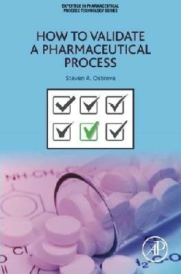 How to Validate a Pharmaceutical Process. Part of the Expertise in Pharmaceutical Process Technology Series