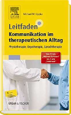 Leitfaden Kommunikation im therapeutischen Alltag : Physiotherapie, Ergotherapie, Sprachtherapie. - Von A wie "Aktives Zuhören" bis Z wie "Zeitdruck"