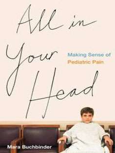 All in Your Head: Making Sense of Pediatric Pain