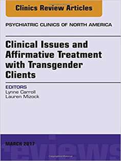Clinical Issues and Affirmative Treatment with Transgender Clients, An Issue of Psychiatric Clinics