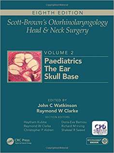 Scott-Brown's Otorhinolaryngology and Head and Neck Surgery, Eighth Edition: Scott-Brown's Otorhinolaryngology and Head and Neck Surgery: Volume 2: Paediatrics, The Ear, and Skull Base Surgery