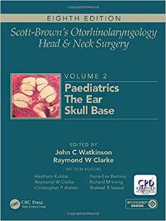 Scott-Brown's Otorhinolaryngology and Head and Neck Surgery, Eighth Edition: Scott-Brown's Otorhinolaryngology and Head and Neck Surgery: Volume 2: Paediatrics, The Ear, and Skull Base Surgery