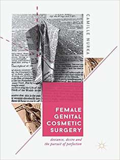 Female Genital Cosmetic Surgery: Deviance, Desire and the Pursuit of Perfection