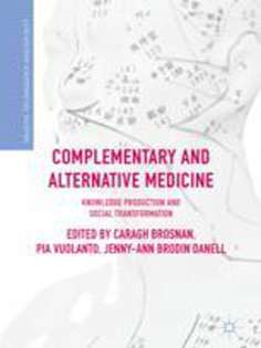 Complementary and Alternative Medicine: Knowledge Production and Social Transformation (Health, Technology and Society) 