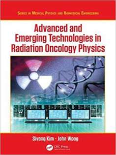 Advanced and Emerging Technologies in Radiation Oncology Physics (Series in Medical Physics and Biomedical Engineering)