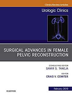 Surgical Advances in Female Pelvic Reconstruction, An Issue of Urologic Clinics