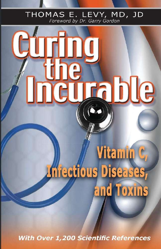 Curing the Incurable: Vitamin C, Infectious Diseases, and Toxins (Newly revised , includes Vitamin C Supplementation Breakthrough)